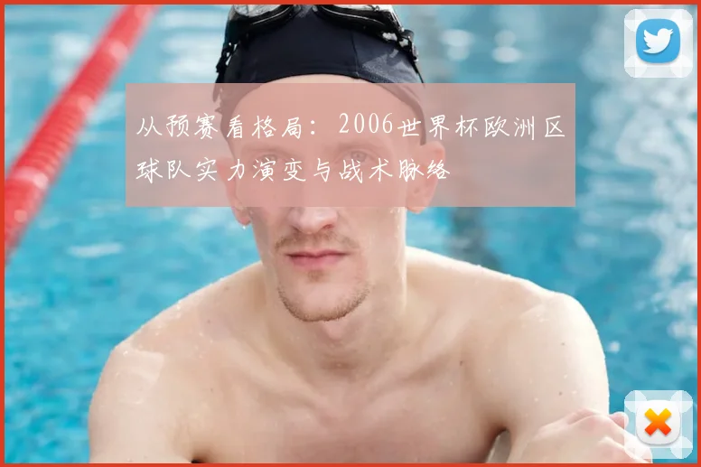 从预赛看格局：2006世界杯欧洲区球队实力演变与战术脉络
