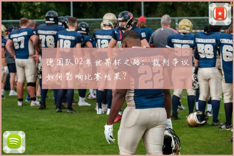 德国队02年世界杯之路：裁判争议如何影响比赛结果？