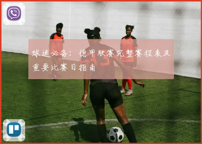 球迷必备：德甲联赛完整赛程表及重要比赛日指南