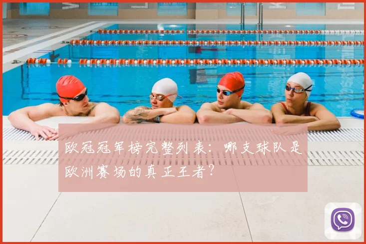 欧冠冠军榜完整列表：哪支球队是欧洲赛场的真正王者？
