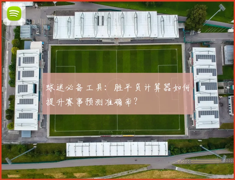 球迷必备工具：胜平负计算器如何提升赛事预测准确率？